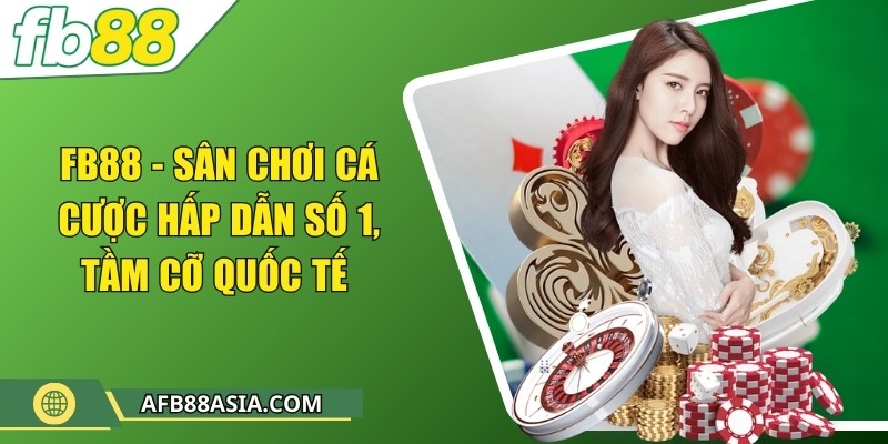 Fb88 - Sân Chơi Cá Cược Hấp Dẫn Số 1, Tầm Cỡ Quốc Tế