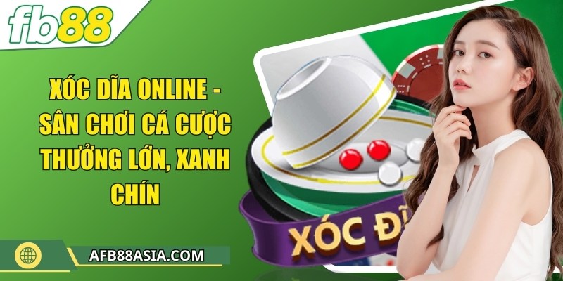 Xóc đĩa online - Sân chơi cá cược thưởng lớn, xanh chín