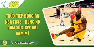 Trực tiếp bóng rổ NBA FB88 - Bùng nổ cảm xúc, kết nối đam mê