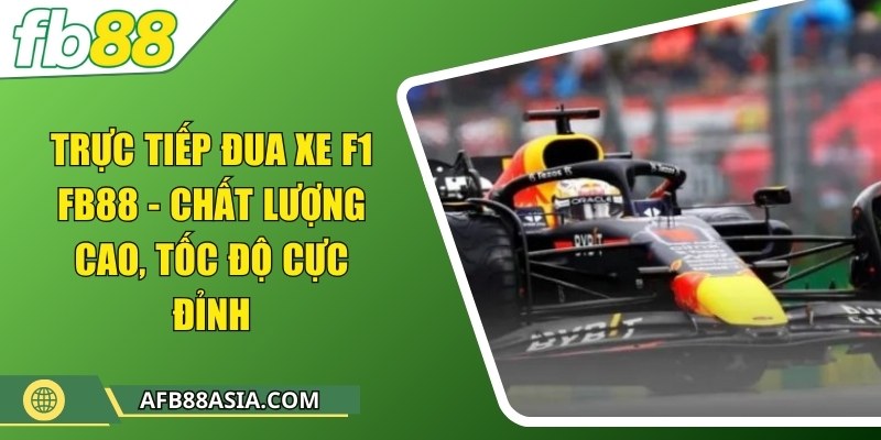 Trực tiếp đua xe F1 FB88 - Chất lượng cao, tốc độ cực đỉnh