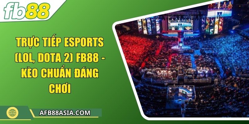Trực tiếp Esports (LOL, Dota 2) FB88 -  Kèo chuẩn đáng chơi